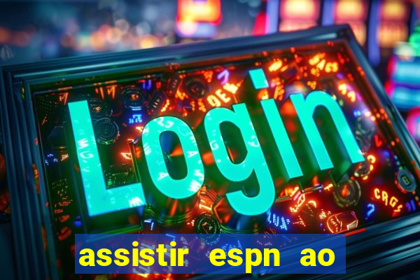 assistir espn ao vivo online gratis